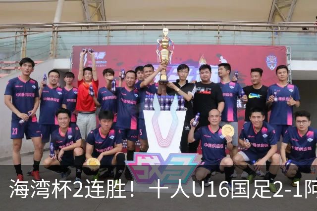 海湾杯2连胜！十人U16国足2-1阿曼 袁博涵造2球 刘凯源破门+染红